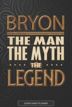 Bryon The Man The Myth The Legend: Bryon Name Planner With Notebook Journal Calendar Personal Goals Password Manager & Much More, Perfect Gift For Bryon