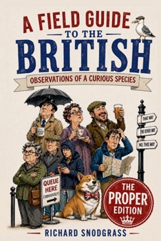 A Field Guide to the British: Obervations of a Curious Species: The PROPER Edition