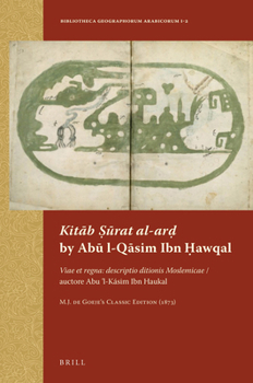 Kit B Rat Al-AR by AB L-Qa Sim Ibn H Awqal: Viae Et Regna: Descriptio Ditionis Moslemicae / Auctore Abu L-Ka Sim Ibn Haukal. M.J. de Goeje S Classic Edition (1873)
