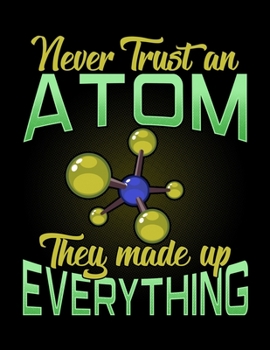 Never Trust An Atom They Made Up Everything: Never Trust An Atom, They Made Up Everything Blank Sketchbook to Draw and Paint (110 Empty Pages, 8.5" x 11")