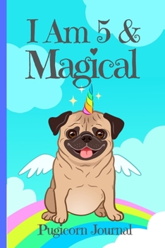Pugicorn Journal  I Am 5 & Magical: Blank Lined Notebook Journal, Unipug Pug Dog Puppy Unicorn with Magic Rainbow & Wings Cover with a Cute & Funny ... Boys Girls Him Her (Puppy Journal for Girls)