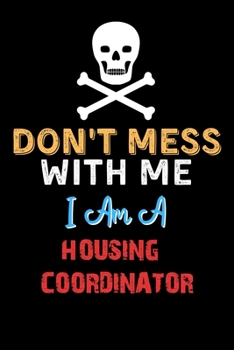 Paperback Don't Mess With Me I Am A HOUSING COORDINATOR - Funny HOUSING COORDINATOR Notebook And Journal Gift Ideas: Lined Notebook / Journal Gift, 120 Pages, 6 Book