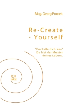 Paperback Re-create-yourself: Erschaffe dich Neu! Du bist der Meister deines Lebens. [German] Book