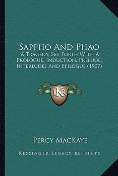 Paperback Sappho And Phao: A Tragedy, Set Forth With A Prologue, Induction, Prelude, Interludes And Epilogue (1907) Book