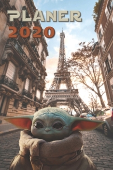 Planer 2020 : Baby Yoda in Paris - Kalender 2020 F?r Star Wars Fans - Hommage Fanartikel - Die Macht Organisiere Dich - Wochenplaner and Monatskalender