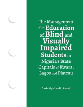 The Management of the Education of Blind and Visually Impaired Students in Nigeria's State Capitals of Kwara, Lagos, and Plateau