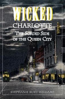 Wicked Charlotte: The Sordid Side of the Queen City - Book  of the Wicked Series