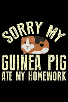 Paperback Sorry My Guinea Pig Ate My Homework: Guinea Pigs Life Journal Notebook - Guinea Pigs Lover Gifts - Cute Guinea Pigs Lover Notebook Journal - Guinea Pi Book