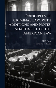 Principles of Criminal Law. With Additions and Notes, Adapting it to the American Law