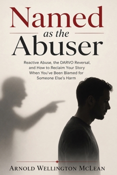 Named as the Abuser: Reactive Abuse, the DARVO Reversal, and How to Reclaim Your Story When You've Been Blamed for Someone Else's Harm (The DARVO Survival Guides)