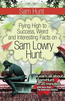 Paperback Sam Hunt: Flying High to Success, Weird and Interesting Facts on Sam Lowry Hunt! Book