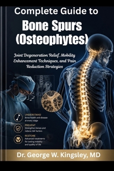 Complete Guide to Bone Spurs (Osteophytes): Joint Degeneration Relief, Mobility Enhancement Techniques, and Pain Reduction Strategies