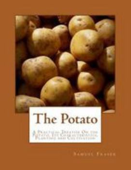 Paperback The Potato: A Practical Treatise On the Potato, Its Characteristics, Planting and Cultivation Book