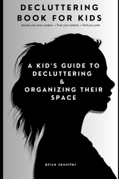 Decluttering Book for Kids: A Kid's Guide to Decluttering and Organizing Their Space": Magical Quest to Transform Chaos into Calm and Discover the Superpowers of a Clutter-Free Kingdom
