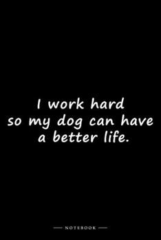 I work hard so my dog can have a better life.: Lined notebook (6x9 inches)