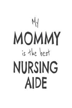 Paperback My Mommy Is The Best Nursing Aide: Kids Proud Of Nursing Mom Novelty Gift Notebook Book