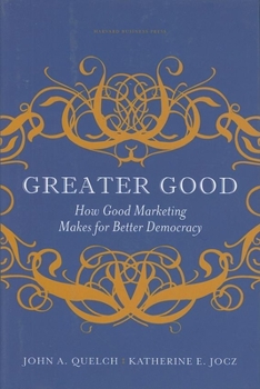 Hardcover Greater Good: How Good Marketing Makes for Better Democracy Book