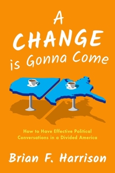 Hardcover A Change Is Gonna Come: How to Have Effective Political Conversations in a Divided America Book