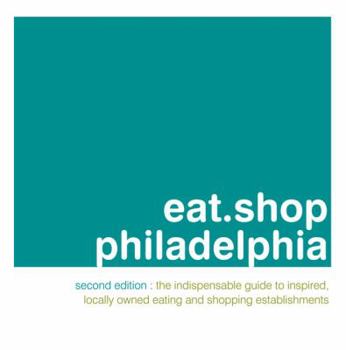 Paperback Eat.Shop Philadelphia: The Indispensable Guide to Inspired, Locally Owned Eating and Shopping Establishments Book