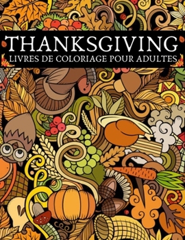 Thanksgiving: Livres de coloriage pour adultes: Livre de coloriage pour adultes et adolescents avec des dessins de Thanksgiving et d'automne � colorier