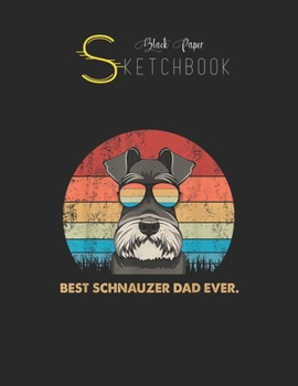 Black Paper SketchBook: Dog Vintage Best Schnauzer Dad Ever  Fathers Day Gifts Black SketchBook Unline Pages for Sketching and Journal Special Note for Artist Kid and Girls Marble Size 8.5in x 11in
