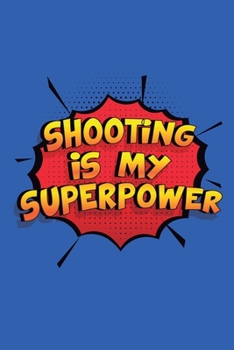 Paperback Shooting Is My Superpower: A 6x9 Inch Softcover Diary Notebook With 110 Blank Lined Pages. Funny Shooting Journal to write in. Shooting Gift and Book