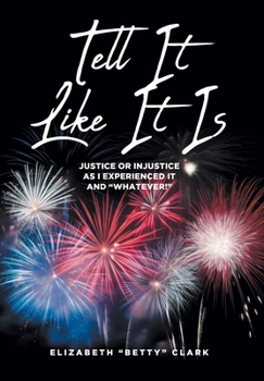 Tell It Like It Is: Justice or Injustice as I Experienced It and "Whatever!"