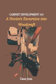 Paperback Cabinet Development 101: A Novice's Excursion into Woodcraft Book