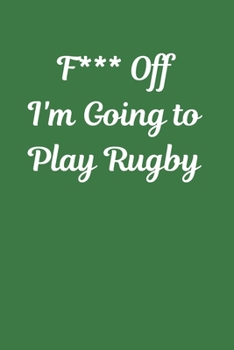 Paperback F*** Off I'm Going to Play Rugby: Novelty Rugby Journal Gifts for Men, Boys, Women & Girls, Lined Paperback A5 Notebook (6" x 9") Small / Medium Size Book