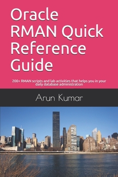 Paperback Oracle RMAN Quick Reference Guide: 200+ RMAN scripts and lab activities that helps you in your daily database administration Book