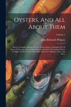 Paperback Oysters, And All About Them: Being A Complete History Of The Titular Subject, Exhaustive On All Points Of Necessary And Curious Information From Th Book