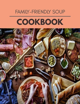 Family-friendly Soup Cookbook: New Recipes | Cooking Made Easy and Flexible Dieting to Work with Your Body