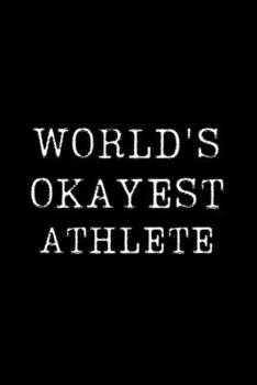 Worlds Okayest Athlete: Blank Lined Journal For Taking Notes, Journaling, Funny Gift, Gag Gift For Coworker or Family Member
