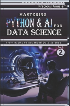 Mastering Python and AI for Data Science: From Basics to Advanced Data Science 2 (AI and Technology)