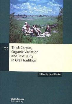 Thick Corpus, Organic Variation and Textuality in Oral Tradition - Book #7 of the Studia Fennica Folklorista