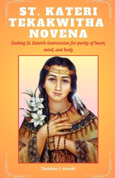 Paperback St Kateri Tekakwitha Novena: Seeking St. Kateri's intercession for purity of heart, mind, and body Book