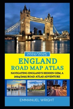 ENGLAND ROAD MAP ATLAS 2024/2025: NAVIGATING ENGLAND’S HIDDEN GEM, A 2024/2025 ROAD ATLAS ADVENTURE