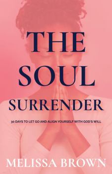 Paperback The Soul Surrender: 30 Days to Let Go and Align Yourself with God's Will Book