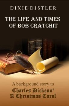Paperback The Life and Times of Bob Cratchit: A Background Story to Charles Dickens' A Christmas Carol Book