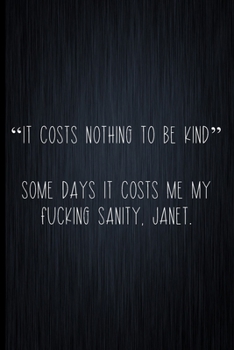 Paperback "It Costs Nothing To Be Kind". Some Days Is Costs Me My Fucking Sanity, Janet.: Coworker Notebook, Sarcastic Humor, Funny Gag Gift Work, Boss, Colleag Book