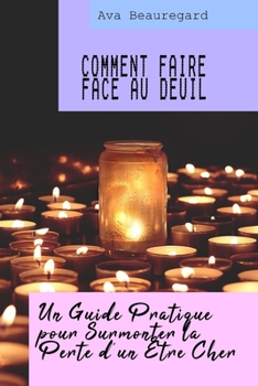 Comment faire face au deuil ?: Un Guide Pratique pour Surmonter la Perte d'un Être Cher (French Edition)