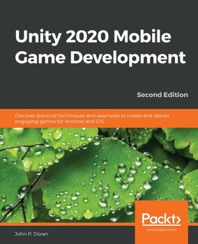 Paperback Unity 2020 Mobile Game Development - Second Edition: Discover practical techniques and examples to create and deliver engaging games for Android and i Book