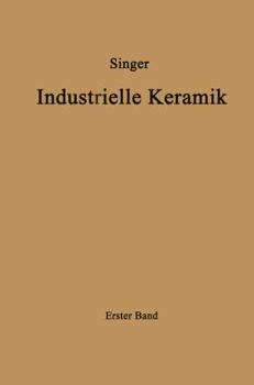 Industrielle Keramik: Erster Band Die Rohstoffe Eigenschaften, Vorkommen, Gewinnung Und Untersuchung