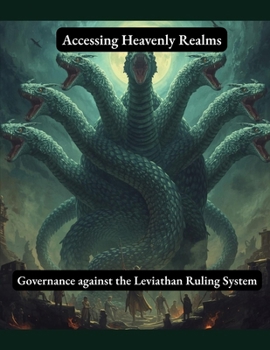 Paperback Accessing Heavenly Realms - Governance against the Leviathan Ruling System Book