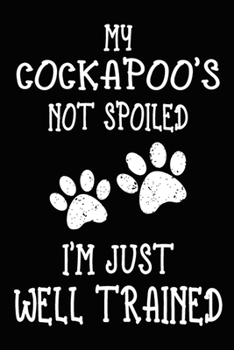 Paperback My Cockapoo's Not Spoiled I'm Just Well Trained: Cockapoo Training Log Book gifts. Best Dog Trainer Log Book gifts For Dog Lovers who loves Cockapoo. Book