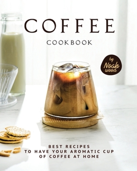 Paperback Coffee Cookbook: Best Recipes to Have Your Aromatic Cup of Coffee at Home Book
