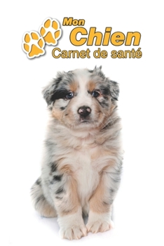 Paperback Mon Chien Carnet de sant?: Berger Australien Chiot - 109 pages 15cm x 23cm A5 - Cahier ? Remplir - Vaccinations - Suivi M?dical - Visites V?t?rin [French] Book
