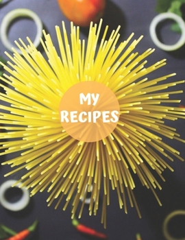 My Recipes: Large Recipe Journal: Journal Notebook,Recipe Keeper,Organizer To Write In,Storage for Your Family Recipes. Empty Fill in Cookbook Template 8,5x11" 120 Pages (Blank Recipe Book)