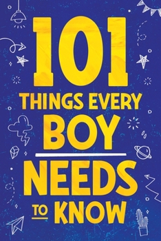 Paperback 101 Things Every Boy Needs To Know: Important Life Advice for Teenage Boys! Book