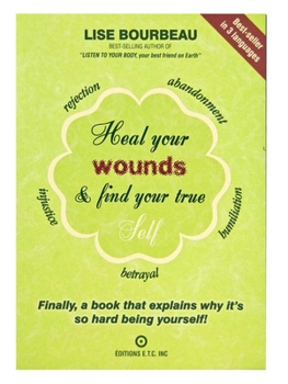 Paperback Heal Your Wounds & Find Your True Self: Finally, a Book That Explains Why It's So Hard Being Yourself! Book